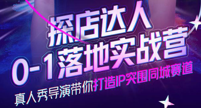 探店达人0-1落地实战营，真人秀导演带你打造IP突围同城赛道-价值1199元-三石资源库