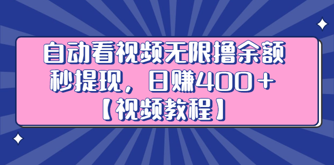 自动看视频无限撸余额秒提现，日赚400＋【视频教程】-三石资源库