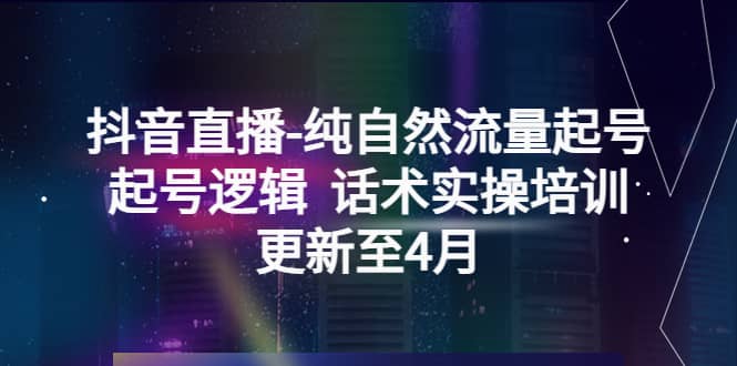 抖音直播-纯自然流量起号，起号逻辑 话术实操培训（更新至4月）-三石资源库