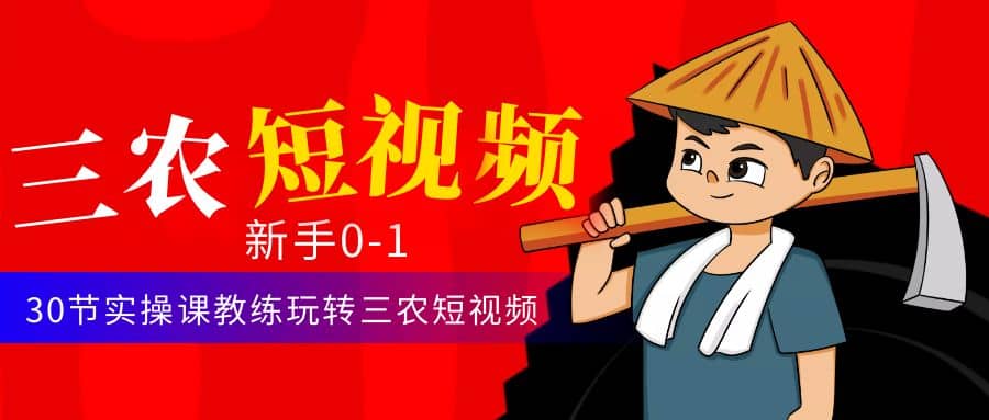三农短视频从0~1运营课：30节实操课教练玩转三农短视频-三石资源库