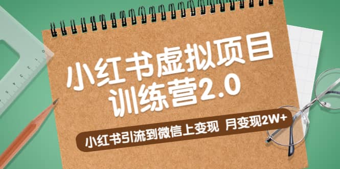 《小红书虚拟项目训练营2.0》小红书引流到微信上变现-三石资源库