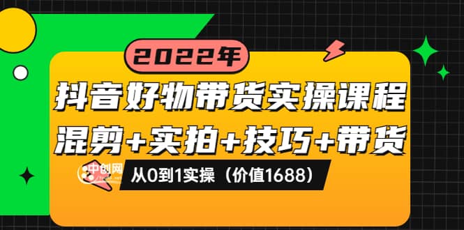 抖音好物带货实操课程：混剪+实拍+技巧+带货：从0到1实操（价值1688）-三石淘金网