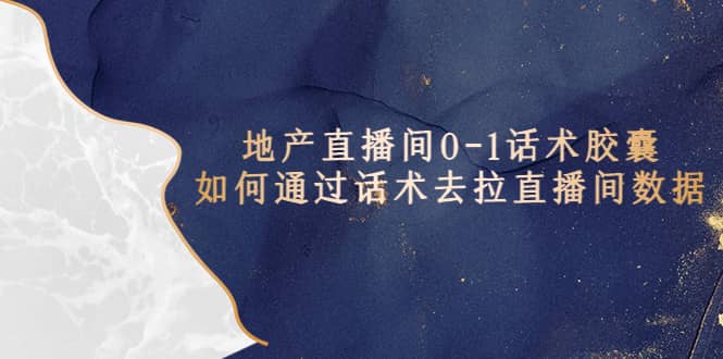 地产-直播间0-1话术胶囊，知道怎么通过话术去拉直播间数据-三石资源库