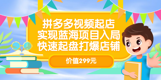 拼多多视频起店，实现蓝海项目入局，快速起盘打爆店铺（价值299元）-三石资源库