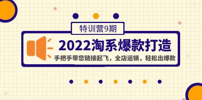 2022淘系爆款打造特训营9期：手把手带您链接起飞，全店运销，轻松出爆款-三石资源库