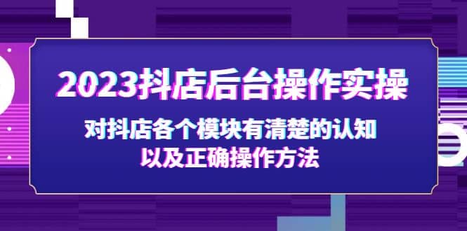 2023抖店后台操作实操，对抖店各个模块有清楚的认知以及正确操作方法-三石资源库
