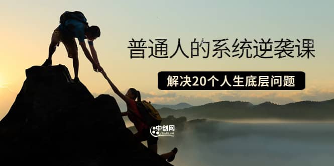 普通人的系统逆袭课：如何成功 如何赚钱 等！解决20个人生底层问题-三石淘金网