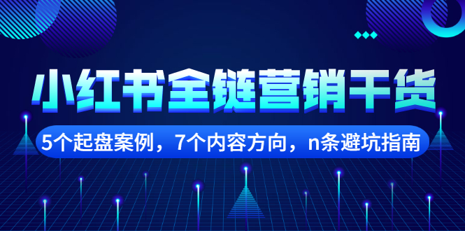 小红书全链营销干货，5个起盘案例，7个内容方向，n条避坑指南-三石资源库