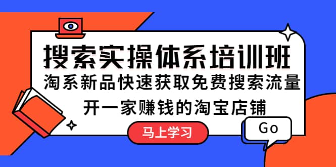搜索实操体系培训班：淘系新品快速获取免费搜索流量 开一家赚钱的淘宝店铺-三石资源库