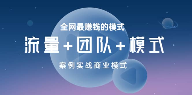 全网最赚钱的模式《流量+团队+模式》案例实战商业模式-三石资源库