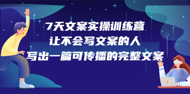 7天文案实操训练营第17期，让不会写文案的人，写出一篇可传播的完整文案-三石资源库