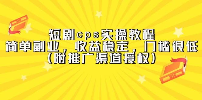 短剧cps实操教程，简单副业，收益稳定，门槛很低（附推广渠道授权）-三石资源库