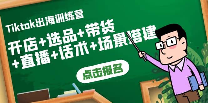 Tiktok出海训练营：开店+选品+带货+直播+话术+场景搭建-三石资源库