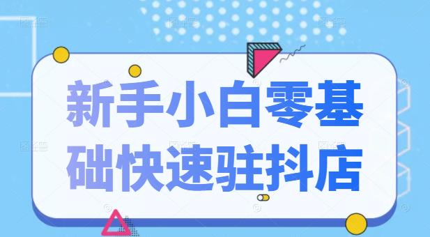 抖音小店新手小白零基础快速入驻抖店100%开通（全套11节课程）-三石资源库