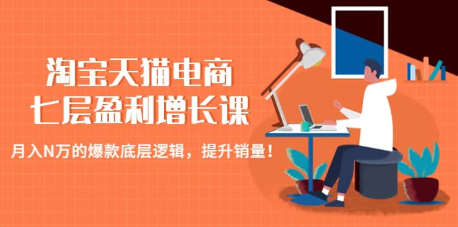 淘宝天猫电商七层盈利增长课：月入N万的爆款底层逻辑，提升销量-三石资源库
