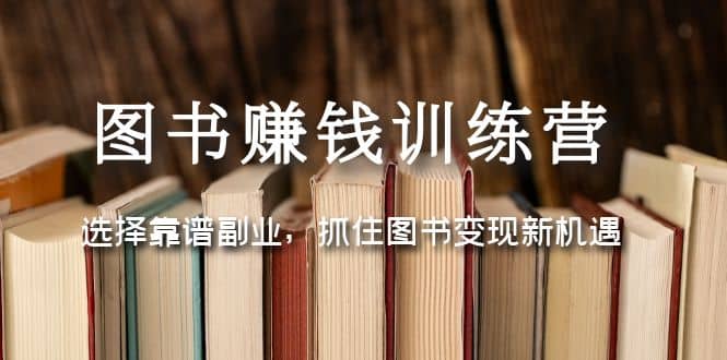 图书赚钱训练营：选择靠谱副业，抓住图书变现新机遇-三石资源库