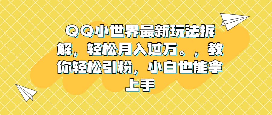 QQ小世界最新玩法拆解，轻松月入过万。教你轻松引粉，小白也能拿上手-三石资源库