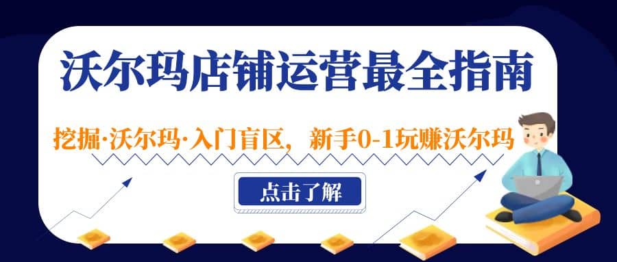 沃尔玛店铺·运营最全指南，挖掘·沃尔玛·入门盲区，新手0-1玩赚沃尔玛-三石资源库