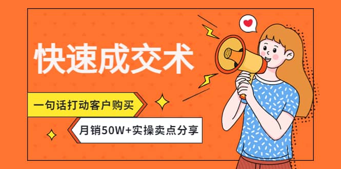 快速成交术，一句话打动客户购买，月销50W+实操卖点分享-三石资源库