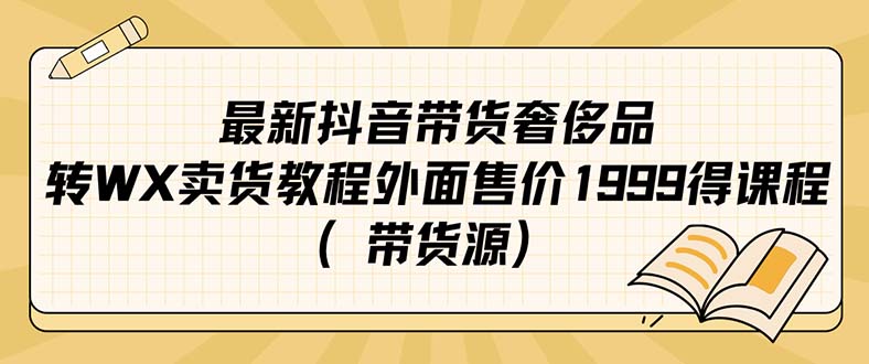 最新抖音奢侈品转微信卖货教程外面售价1999的课程（带货源）-三石资源库