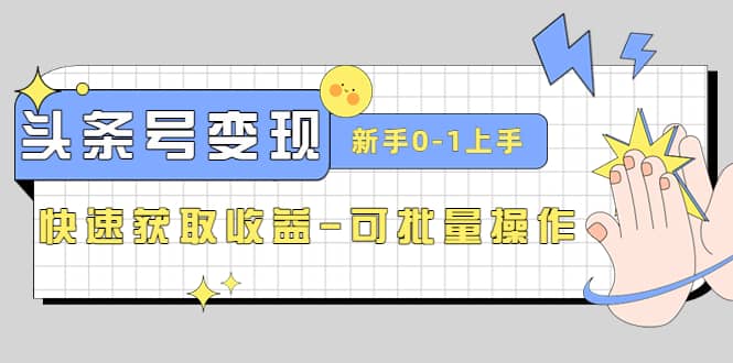 2023头条号实操变现课：新手0-1轻松上手，快速获取收益-可批量操作-三石资源库