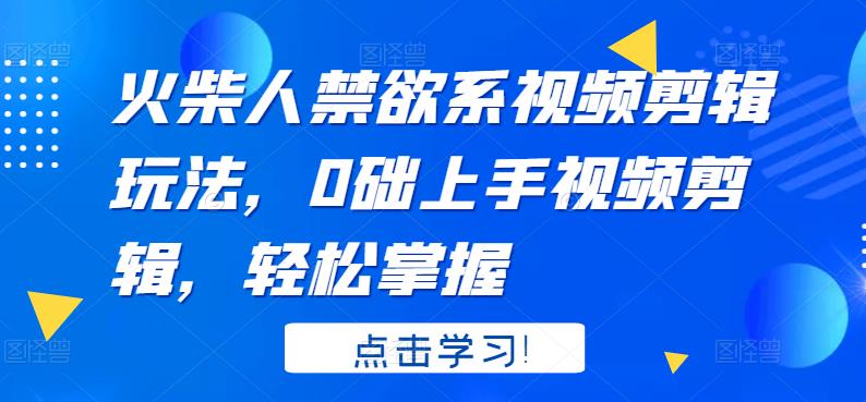 火柴人系视频剪辑玩法，0础上手视频剪辑，轻松掌握-三石资源库