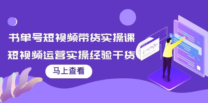 书单号短视频带货实操课：短视频运营实操经验干货分享-三石资源库