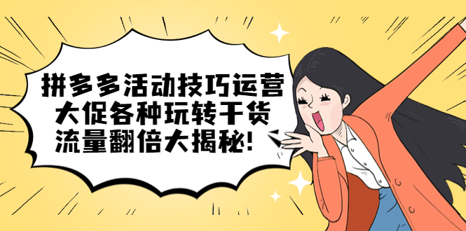 拼多多活动技巧运营：大促各种玩转干货，流量翻倍大揭秘-三石资源库