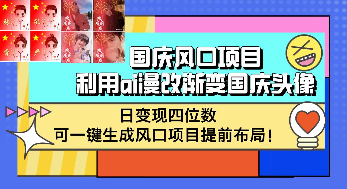（12668期）国庆风口项目，利用ai漫改渐变国庆头像，日变现四位数，可一键生成风口…-三石资源库