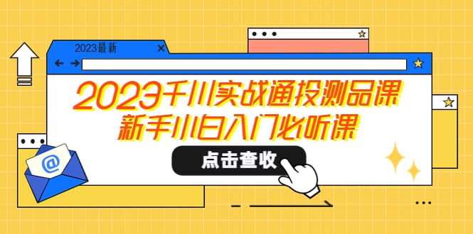 2023千川实战通投测品课，新手小白入门必听课-三石资源库