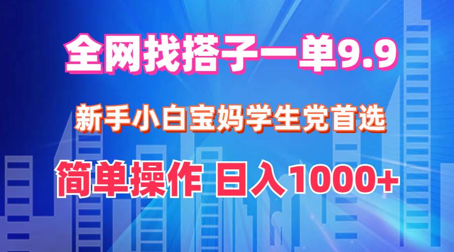 （12295期）全网找搭子1单9.9 新手小白宝妈学生党首选 简单操作 日入1000+-三石资源库