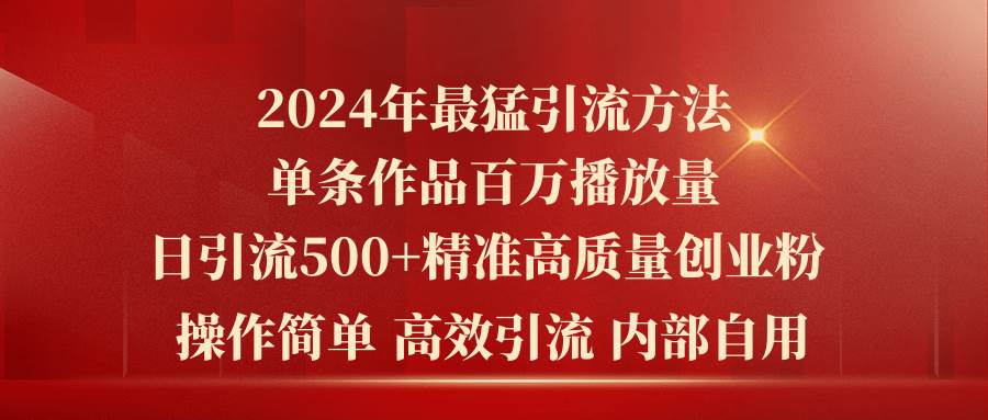 （10920期）2024年最猛暴力引流方法，单条作品百万播放 单日引流500+高质量精准创业粉-三石资源库