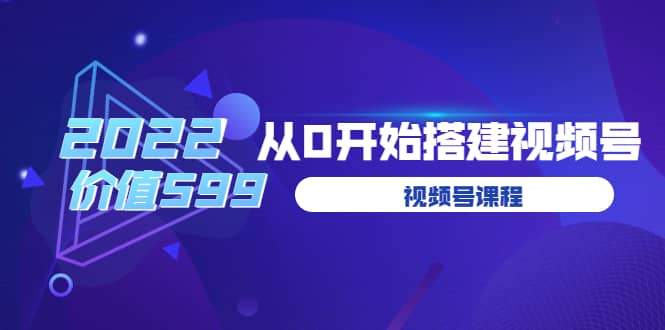 遇见喻导：九亩地视频号课程：2022从0开始搭建视频号（价值599元）-三石资源库