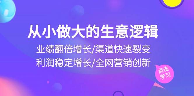 从小做大生意逻辑：业绩翻倍增长/渠道快速裂变/利润稳定增长/全网营销创新-三石淘金网