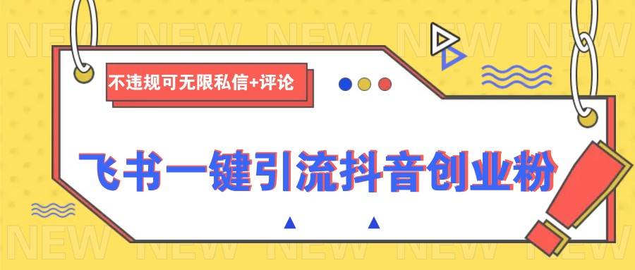 飞书一键引流抖音创业粉，不违规可 无限私信+评论-三石资源库