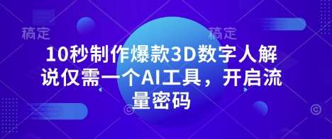 10秒制作爆款3D数字人解说仅需一个AI工具，开启流量密码-三石资源库