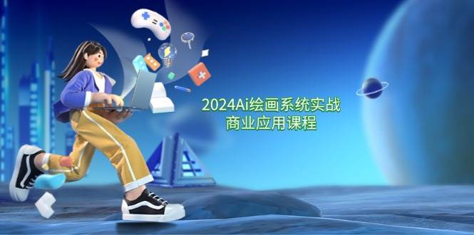 2024Ai绘画系统实战商业应用课程，从零基础到精通系统教学（57节）-三石淘金网