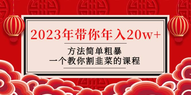 韭菜-联盟· 2023年带你年入20w+方法简单粗暴，一个教你割韭菜的课程-三石资源库