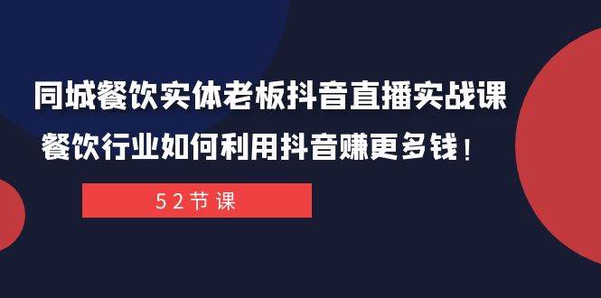 同城餐饮实体老板抖音直播实战课：餐饮行业如何利用抖音赚更多钱！-三石资源库
