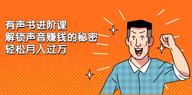 有声书进阶课，解锁声音赚钱的秘密-三石资源库