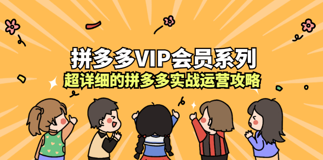 拼多多VIP会员系列，超详细的拼多多实战运营攻略-三石资源库