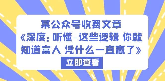 某公众号收费文章《深度：听懂-这些逻辑 你就知道富人 凭什么一直赢了》-三石资源库