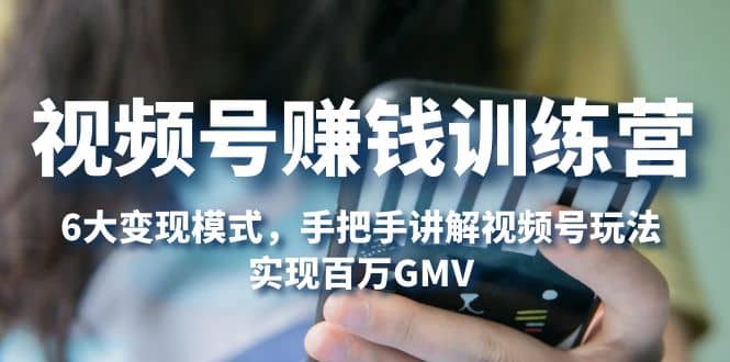 视频号赚钱训练营：6大变现模式，对平台的各项功能详细讲解，实现百万GMV-三石资源库