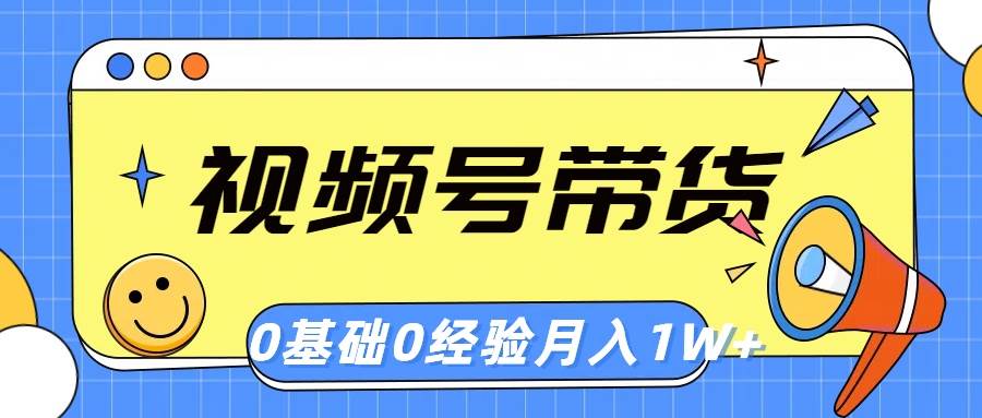 （10723期）视频号轻创业带货，零基础，零经验，月入1w+-三石资源库