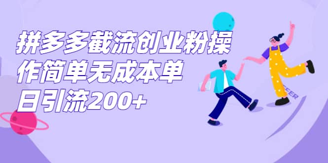 拼多多截流创业粉操作简单无成本单日引流200+-三石淘金网