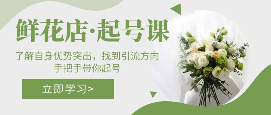鲜花店·起号课：了解自身优势突出，找到引流方向，手把手带你起号-三石资源库
