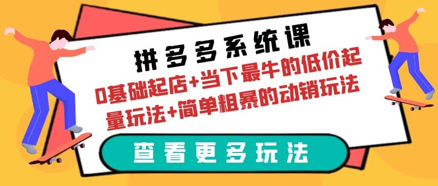 拼多多系统课：0基础起店+当下最牛的低价起量玩法+简单粗暴的动销玩法-三石资源库