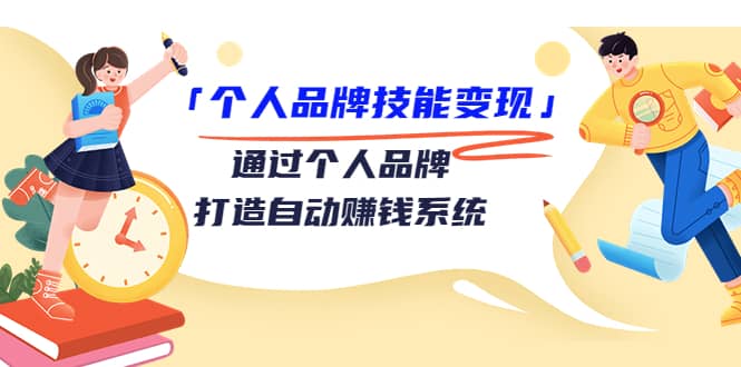 「个人品牌技能变现」通过个人品牌-打造自动赚钱系统（29节视频课程）-三石资源库