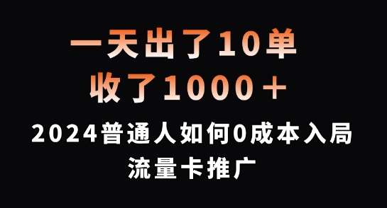 一天出了10单，收了1000+，2024普通人如何0成本入局流量卡推广【揭秘】-三石资源库