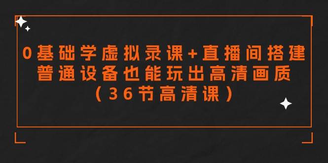 （9285期）零基础学虚拟录课+直播间搭建，普通设备也能玩出高清画质（36节高清课）-三石资源库